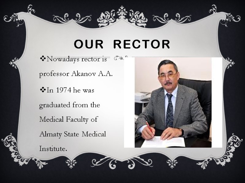 Nowadays rector is professor Akanov A.A. In 1974 he was graduated from the Medical